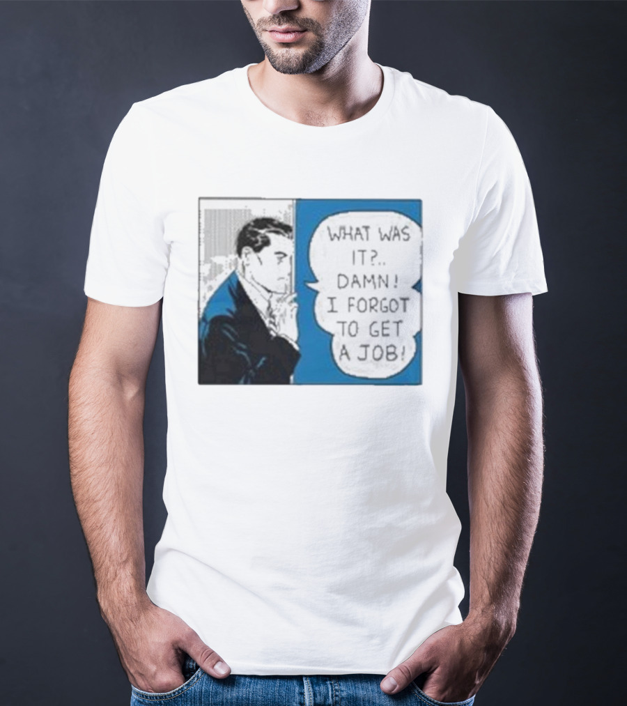 What Was It Damn I Forgot To Get A Job Roy Lichtenstein Comic T-Shirt