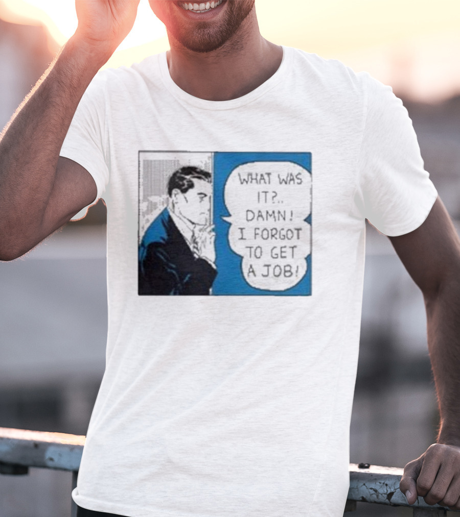 What Was It Damn I Forgot To Get A Job Roy Lichtenstein Comic T-Shirt