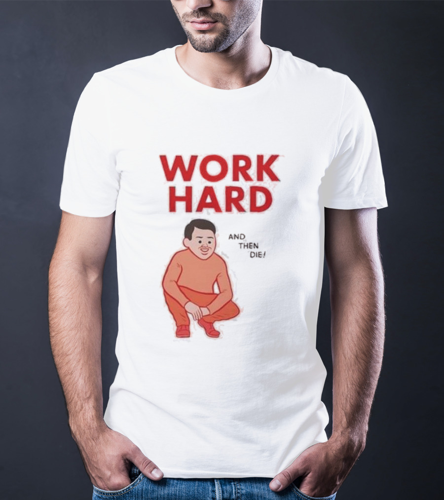 Work Hard And Then Die Red Text With Squatting Character T-Shirt