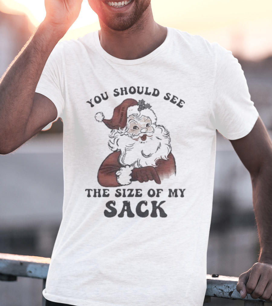 Santa Claus You Should See The Size Of My Sack T-Shirt