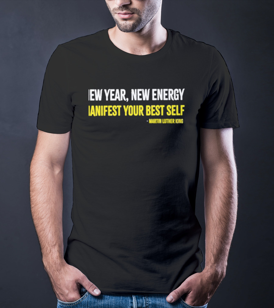 Martin Luther King New Year New Energy Manifest Your Best Self T-Shirt