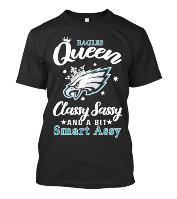 Eagles Queen Classy Sassy And A Bit Smart Assy T-Shirt