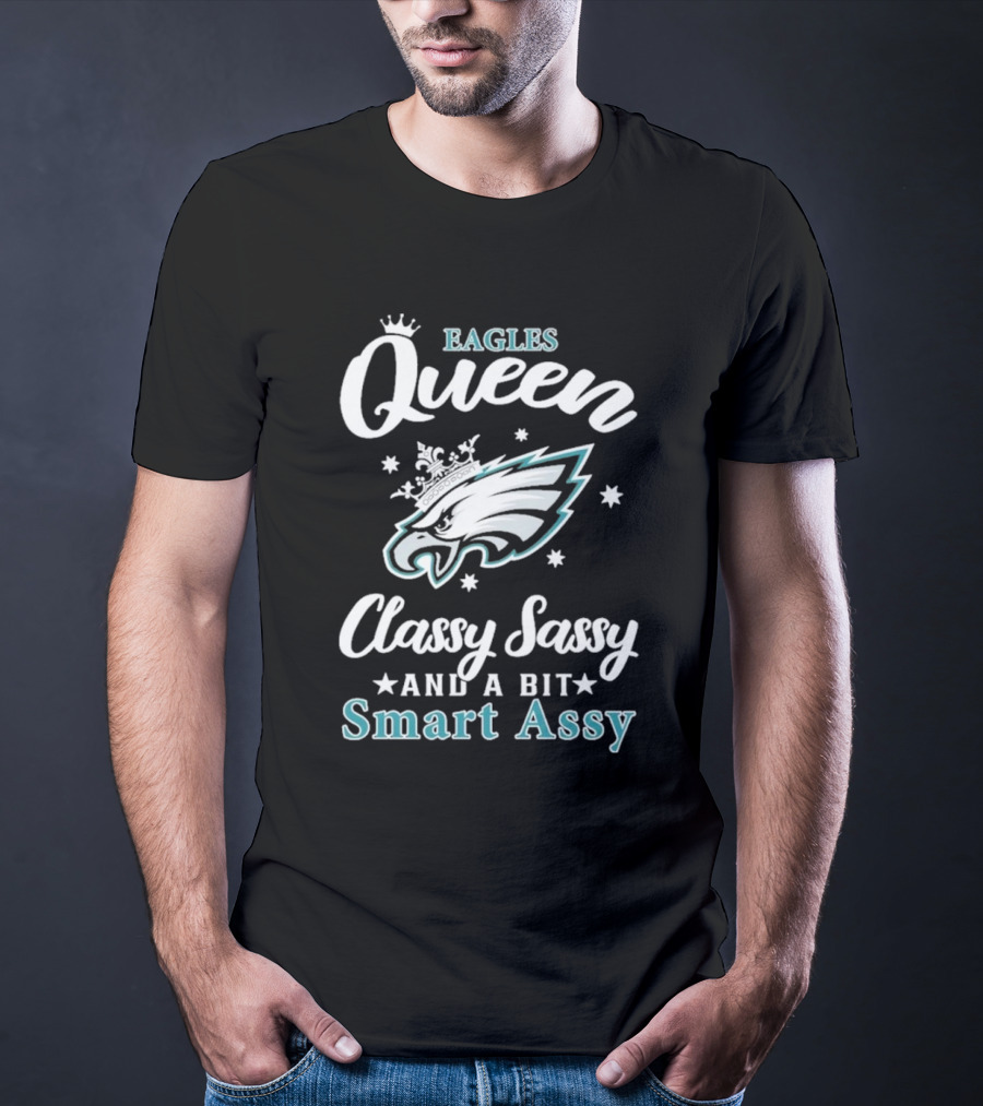 Eagles Queen Classy Sassy And A Bit Smart Assy T-Shirt