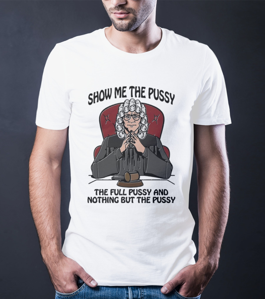 Show Me The Pussy The Full Pussy And Nothing But The Pussy Judge Wig Gavel T-Shirt