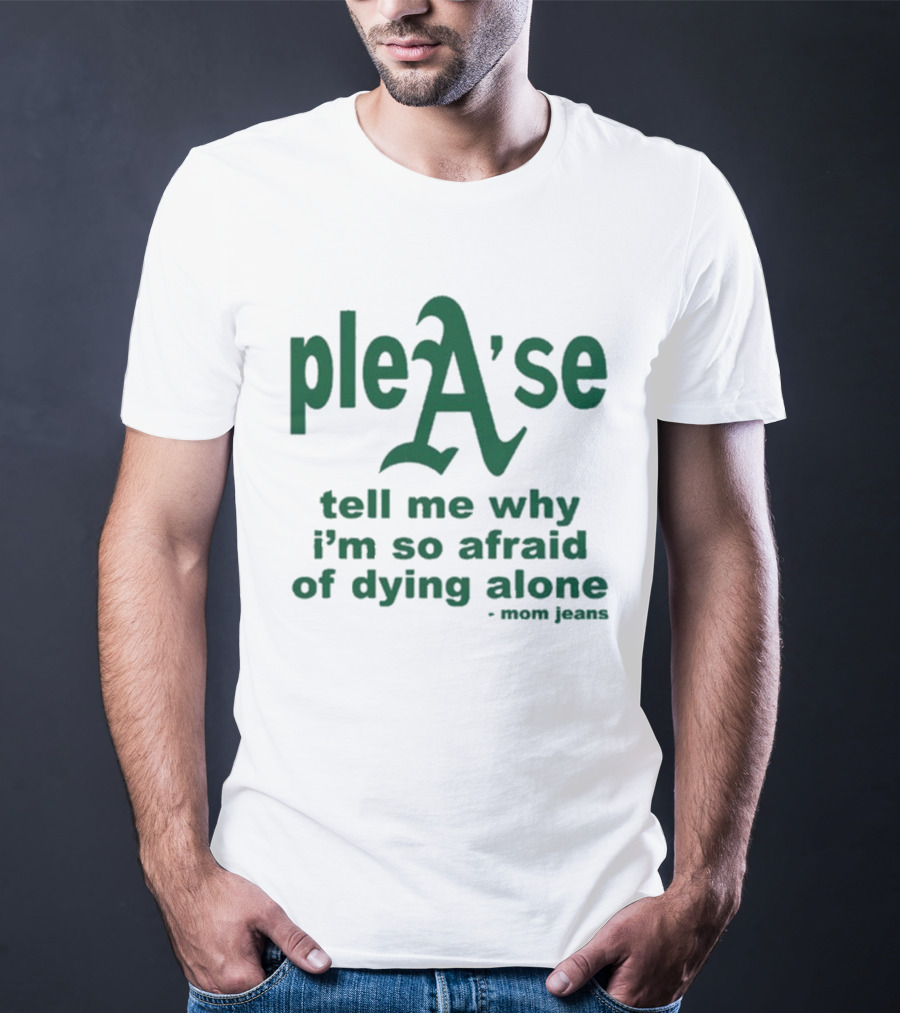 Mom Jeans Please Tell Me Why I'm So Afraid Of Dying Alone T-Shirt