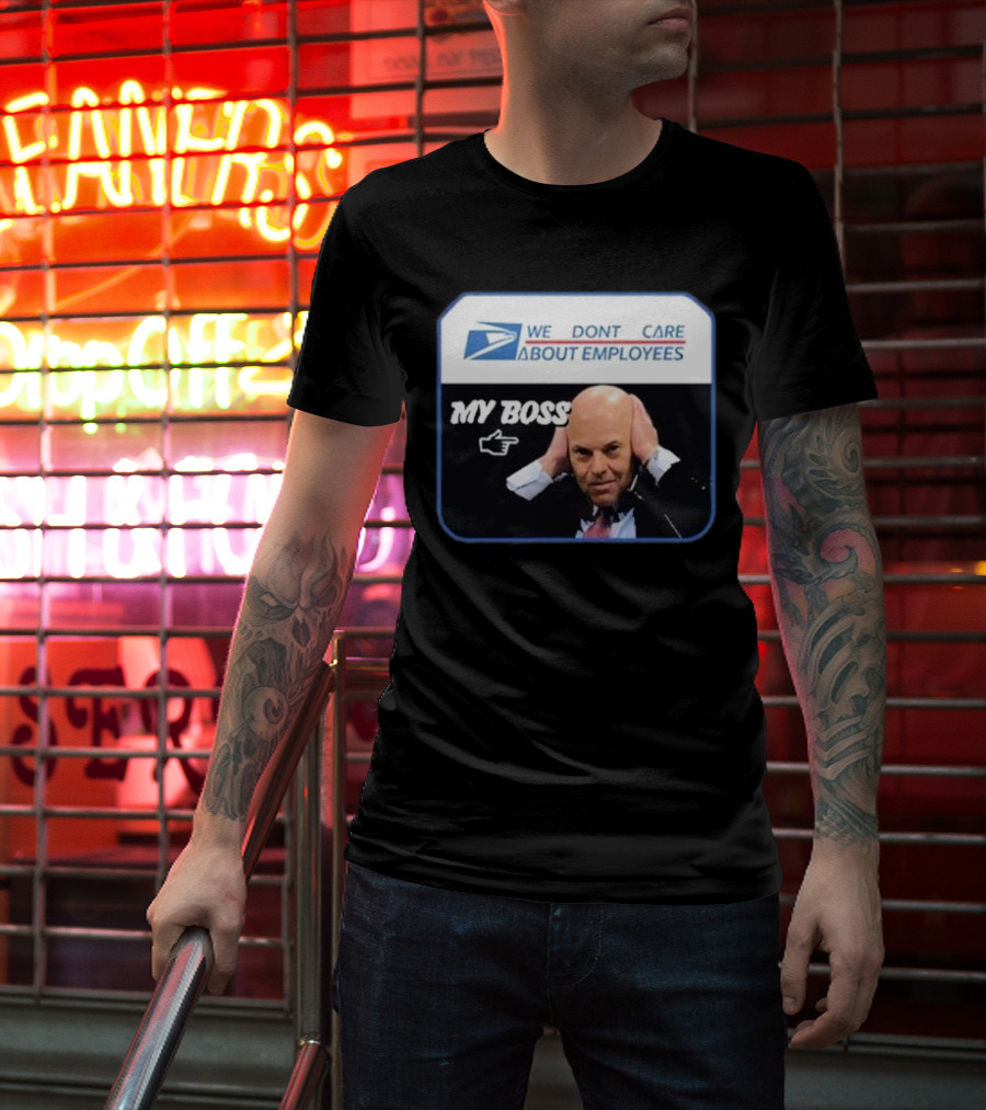 Louis Dejoy We Don't Care About Employees My Boss T-Shirt