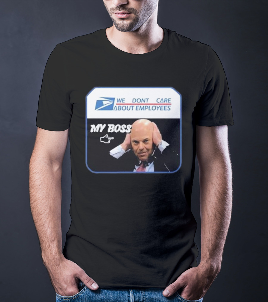 Louis Dejoy We Don't Care About Employees My Boss T-Shirt