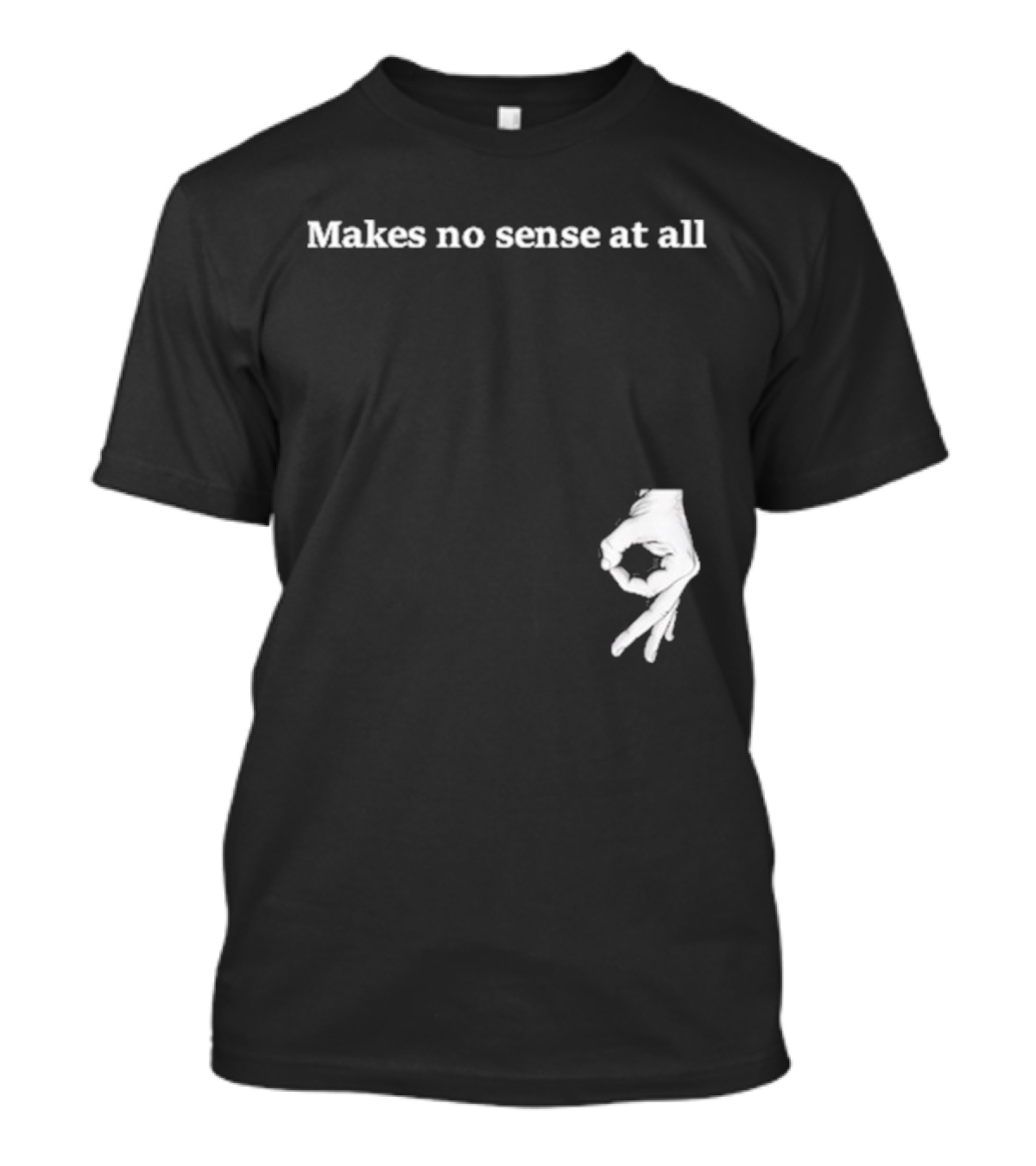 Makes No Sense At All Circle Game Hand Gesture T-Shirt