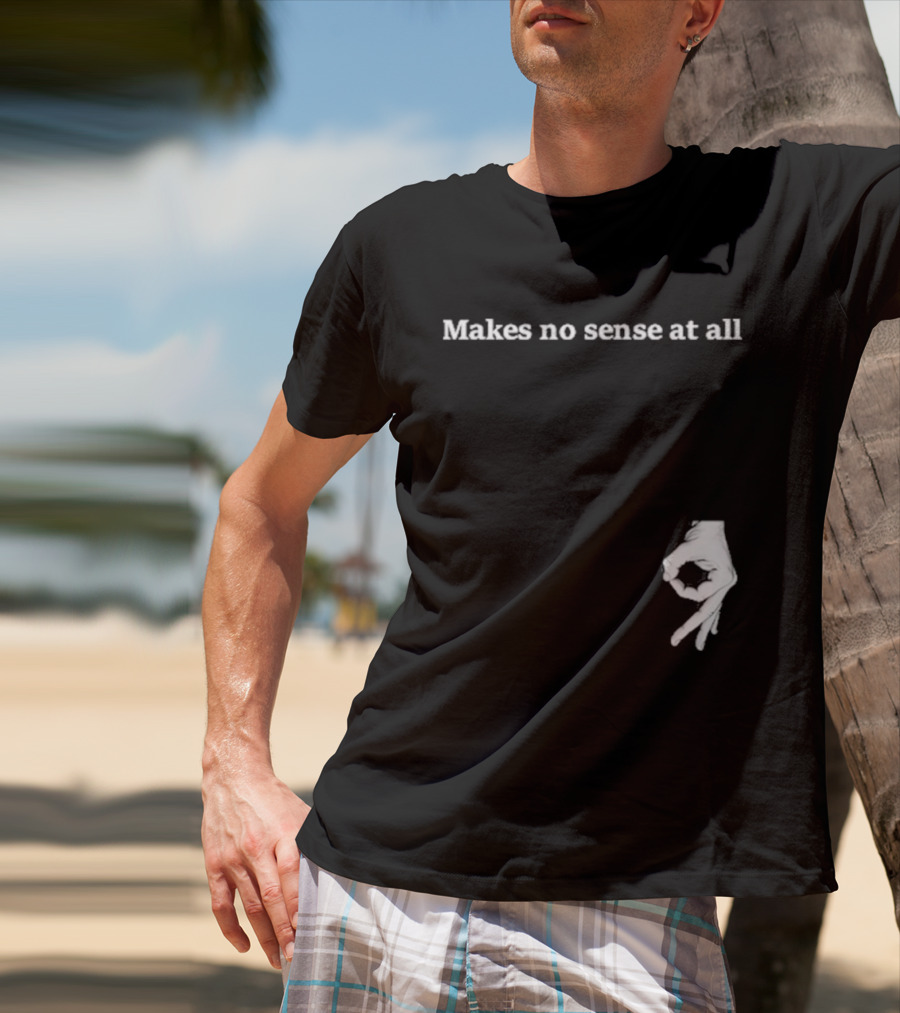 Makes No Sense At All Circle Game Hand Gesture T-Shirt