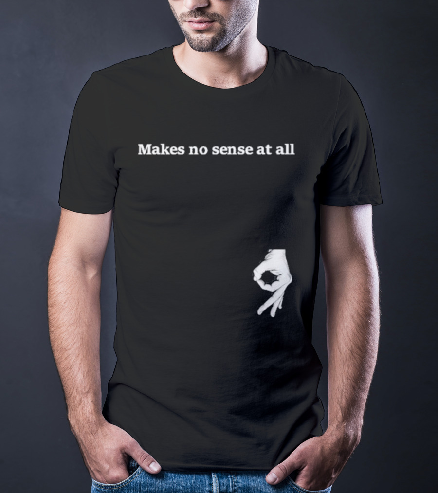 Makes No Sense At All Circle Game Hand Gesture T-Shirt