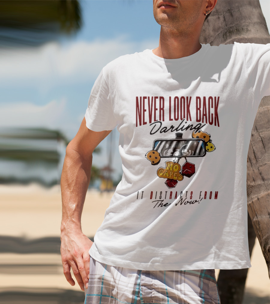 NEVER LOOK BACK Darling NO CAPES IT DISTRACTS FROM The Now T-Shirt