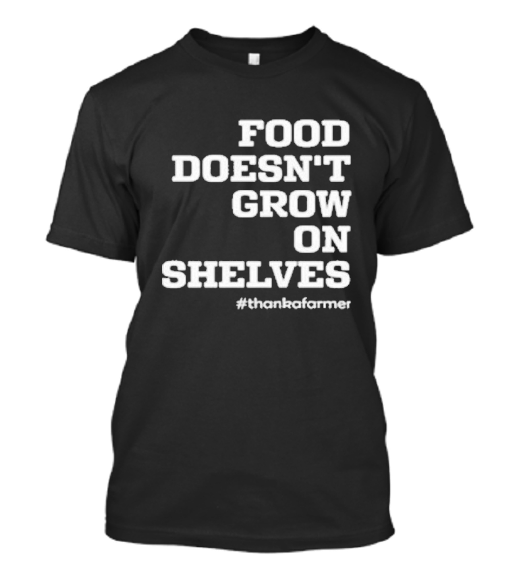 Food Doesn’t Grow On Shelves #thankafarmer T-Shirt