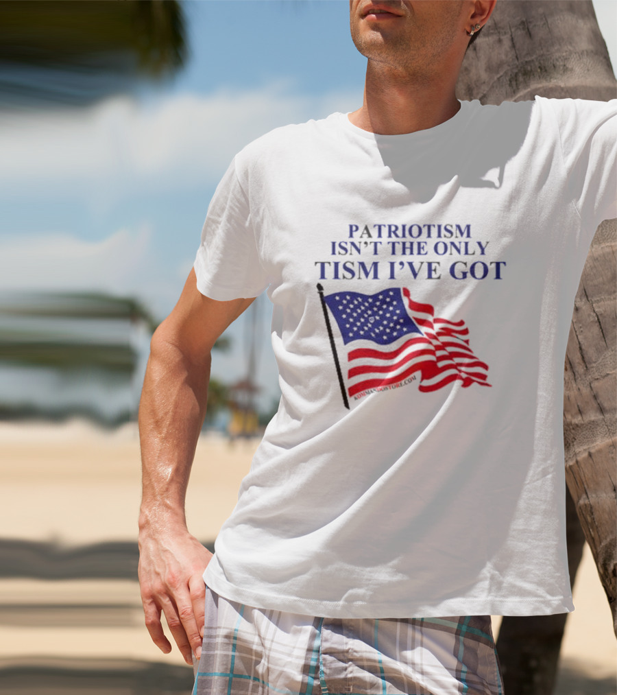 Patriotism Isn’t The Only Tism I’ve Got American Flag T-Shirt
