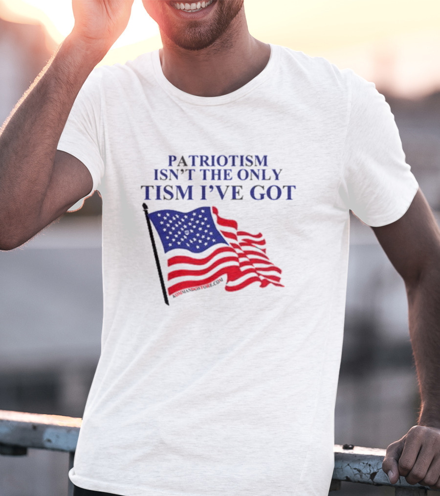 Patriotism Isn’t The Only Tism I’ve Got American Flag T-Shirt