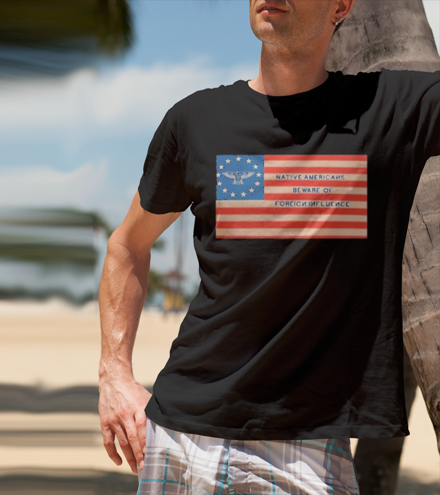 Native Americans Beware Of Foreign Influence Flag With Eagle And Stars T-Shirt
