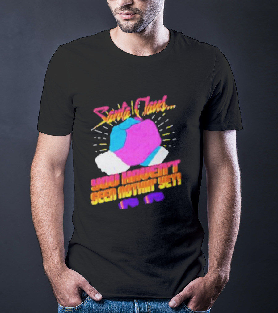 Santa Claus You Haven’t Seen Nothin’ Yet Vintage Pop T-Shirt