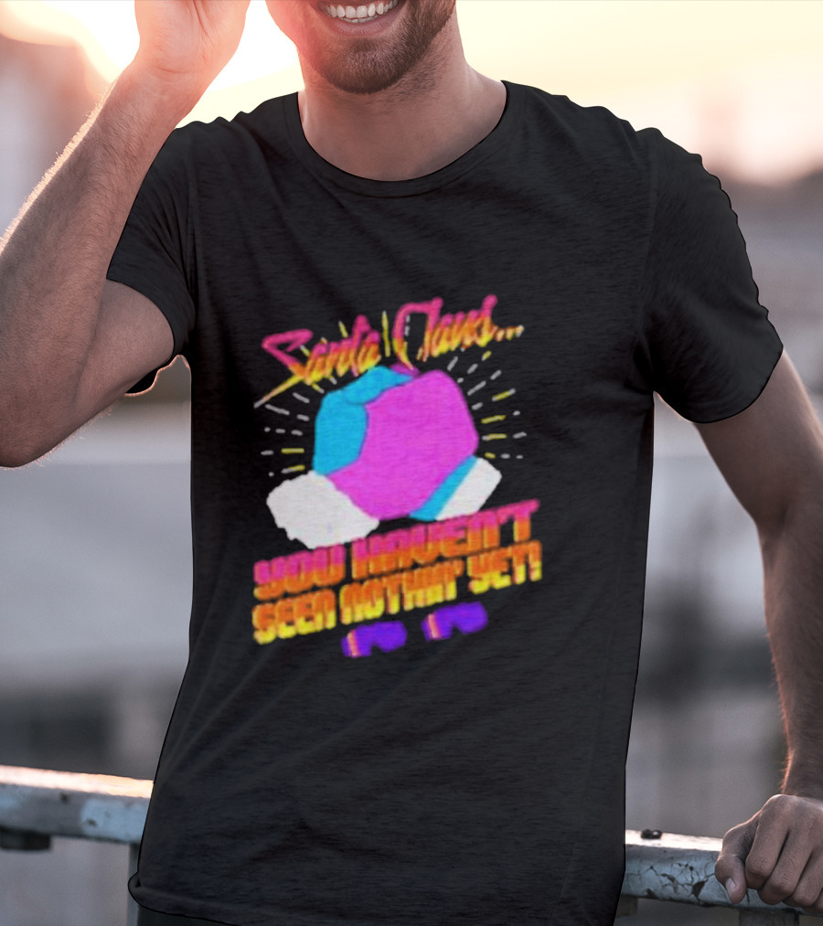 Santa Claus You Haven’t Seen Nothin’ Yet Vintage Pop T-Shirt
