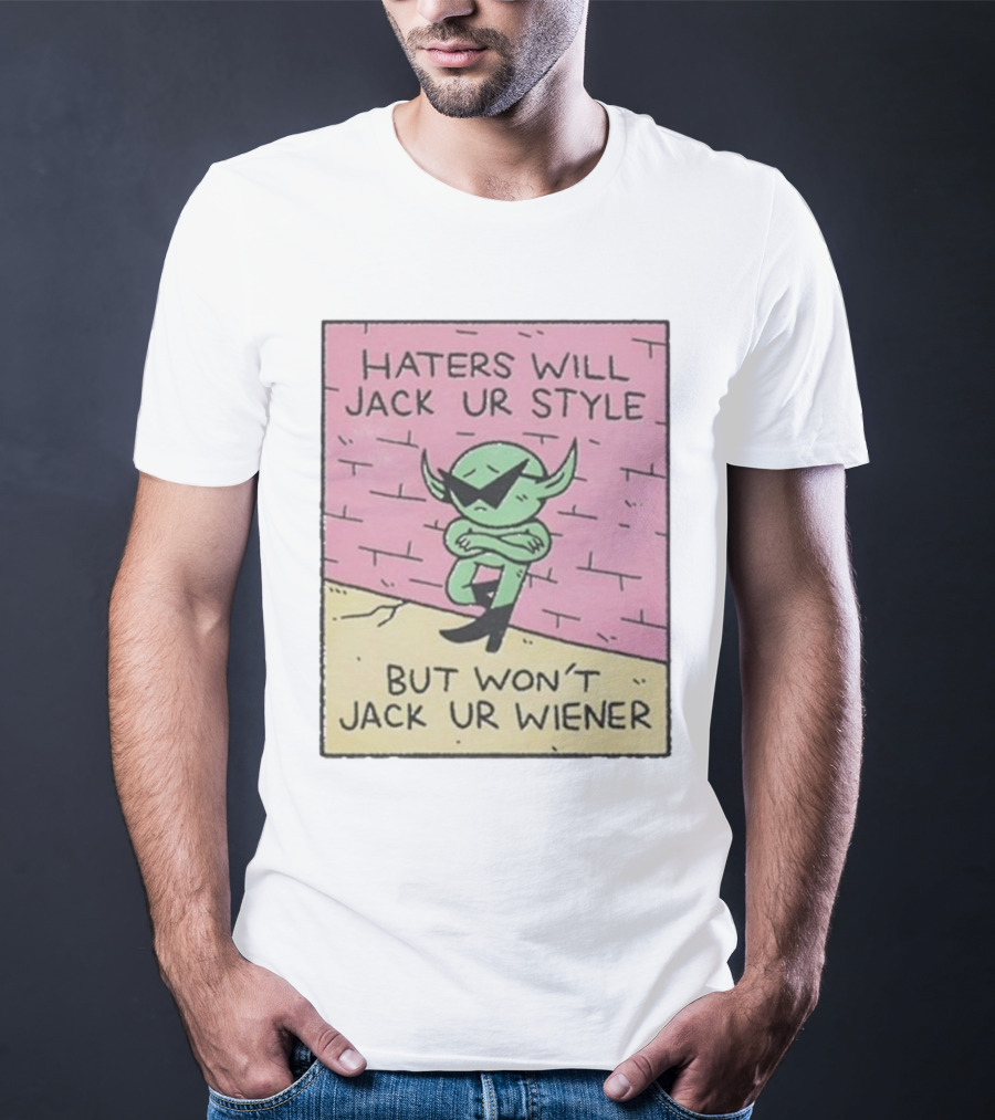 Haters Will Jack Ur Style Alien Sunglasses Brick Wall But Won’t Jack Ur Wiener T-Shirt