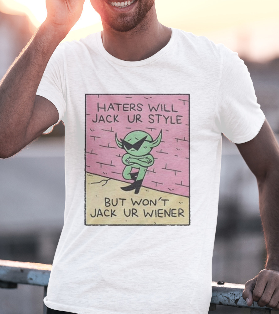 Haters Will Jack Ur Style Alien Sunglasses Brick Wall But Won’t Jack Ur Wiener T-Shirt