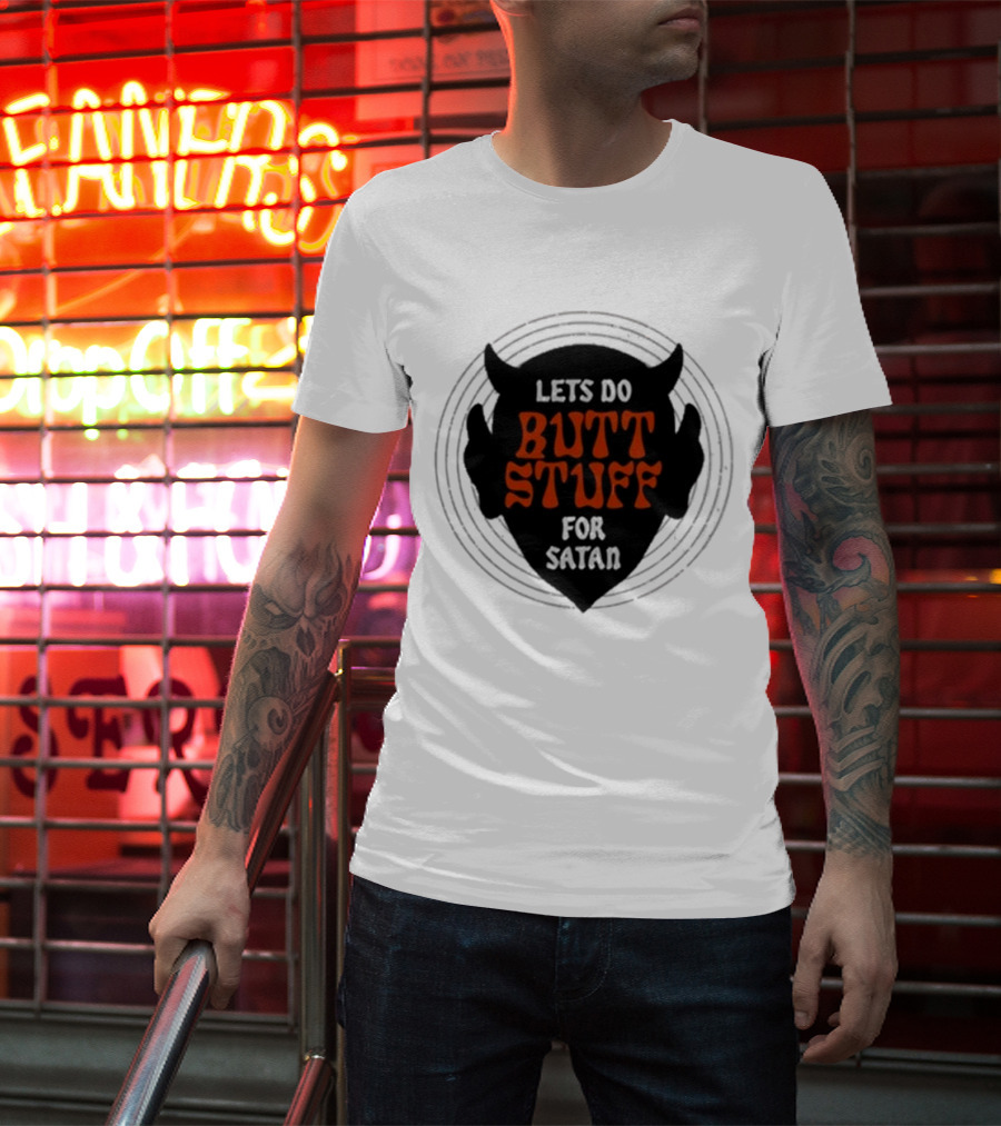 Lets Do Butt Stuff For Satan T-Shirt
