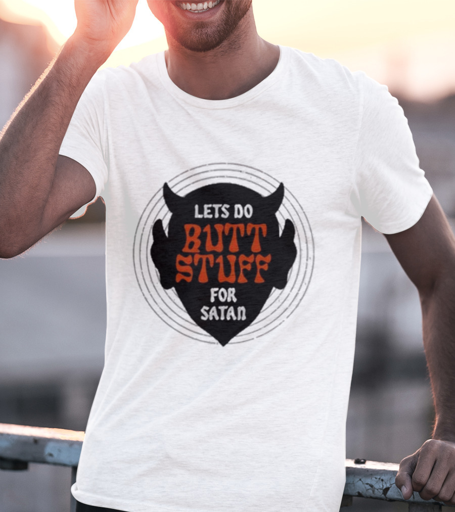Lets Do Butt Stuff For Satan T-Shirt