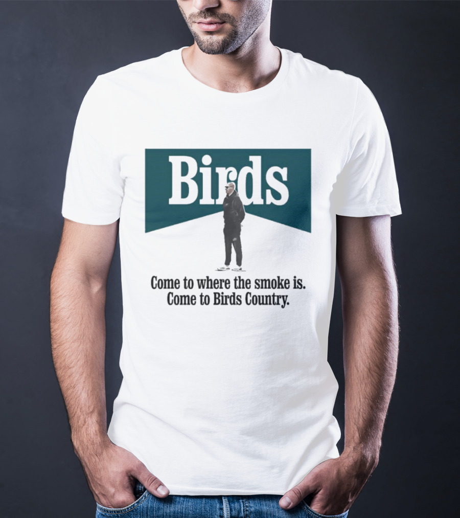 Nick Sirianni Birds Come To Where The Smoke Is Come To Birds Country T-Shirt
