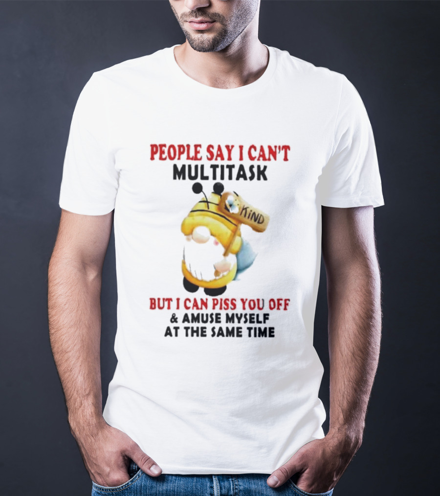 People Say I Can't Multitask Kind Piss You Off Amuse Myself Same Time Bee Costume T-Shirt