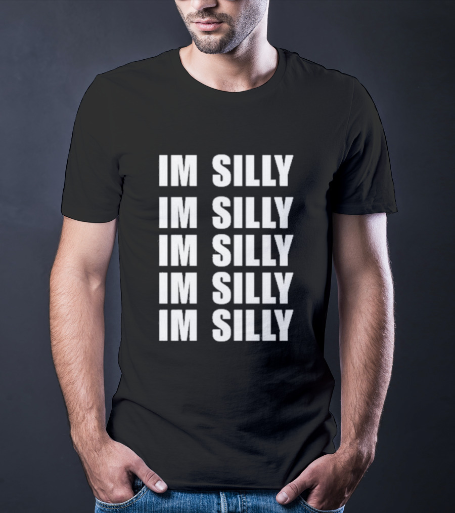 Im Silly Im Silly Im Silly Im Silly Im Silly T-Shirt