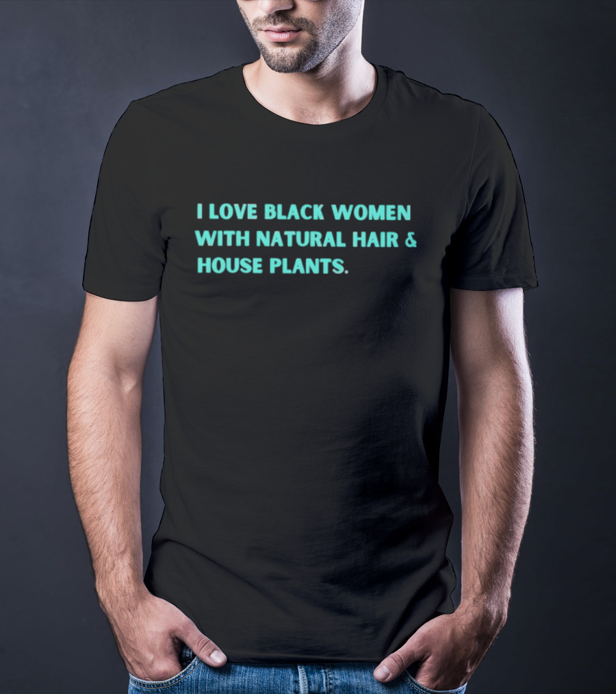 I Love Black Women With Natural Hair And House Plants T-Shirt