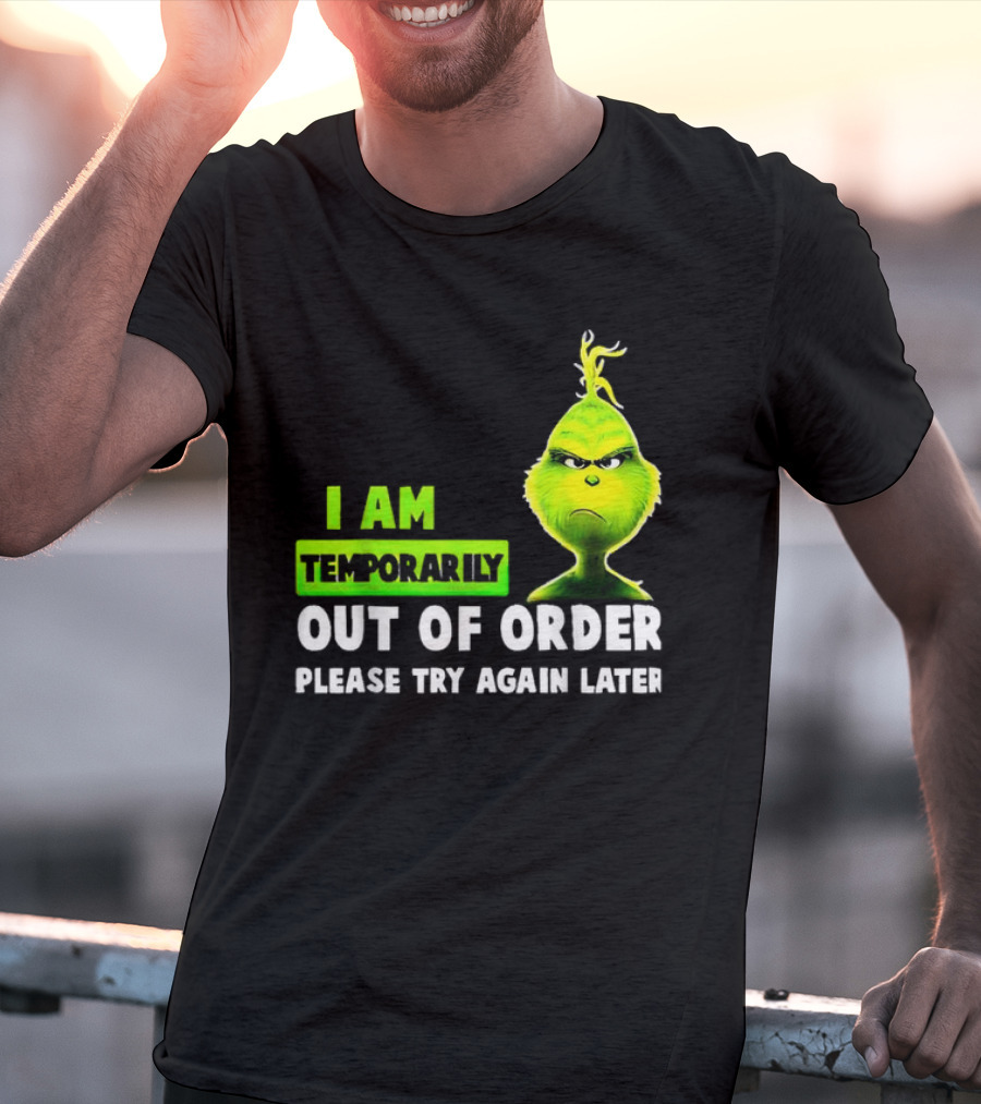 Christmas Grinch I Am Temporarily Out Of Order Please Try Again Later T-Shirt