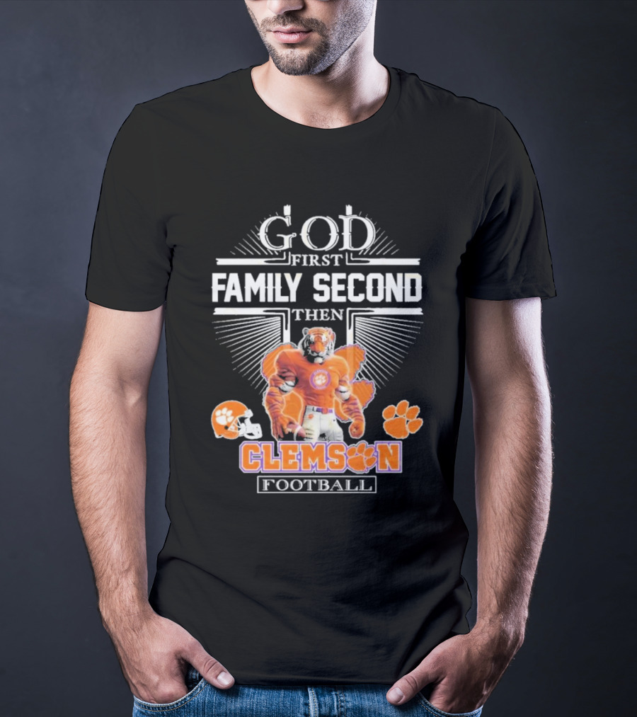 Clemson Football God First Family Second Then Clemson Tigers Football Fan Gear T-Shirt