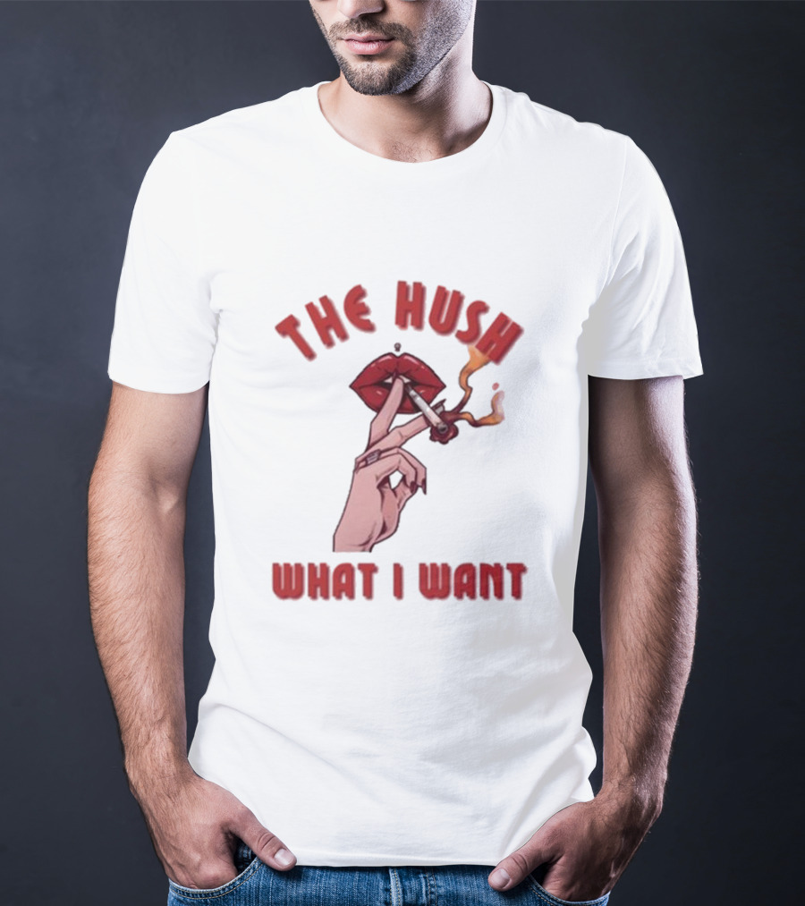 The Hush Lips Smoking What I Want T-Shirt