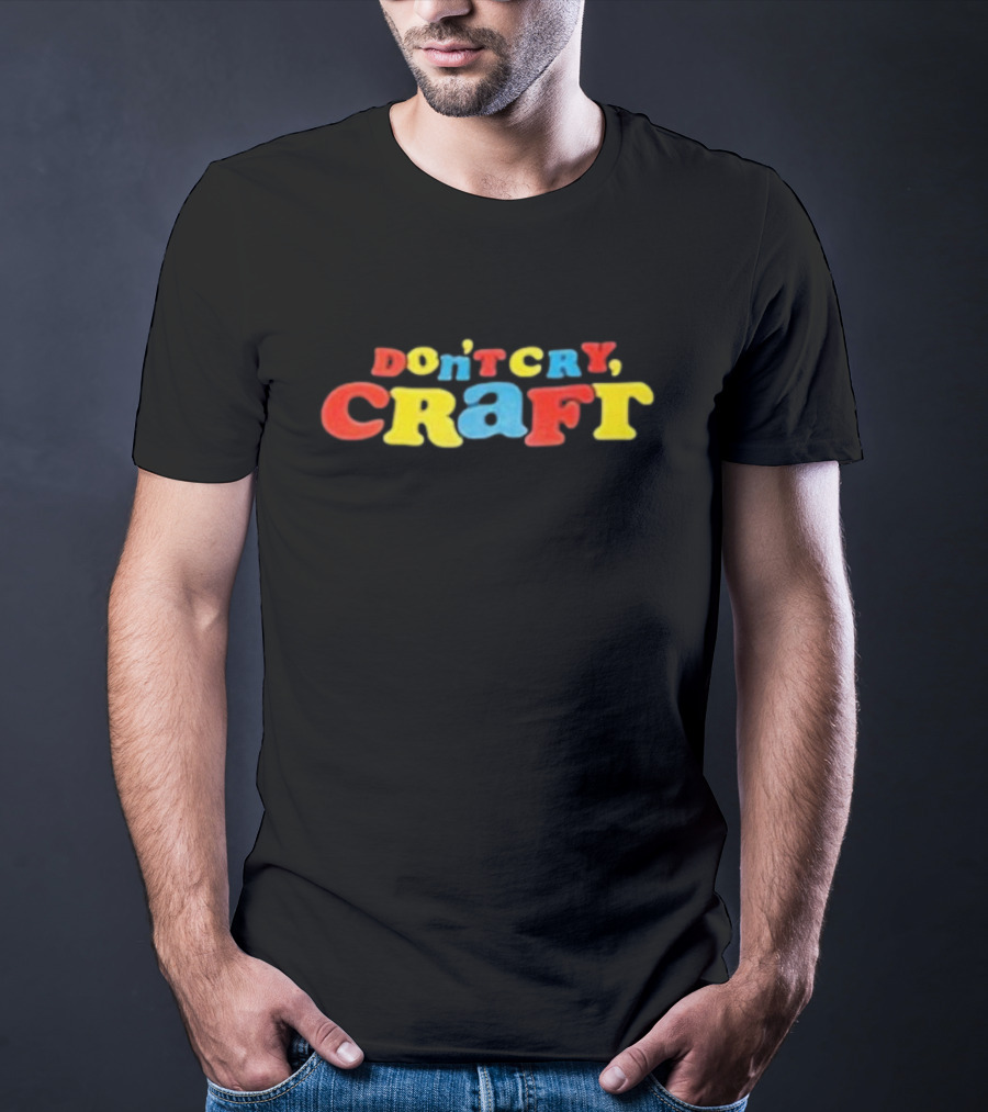 Don't Cry Craft Bold Colorful Letters T-Shirt