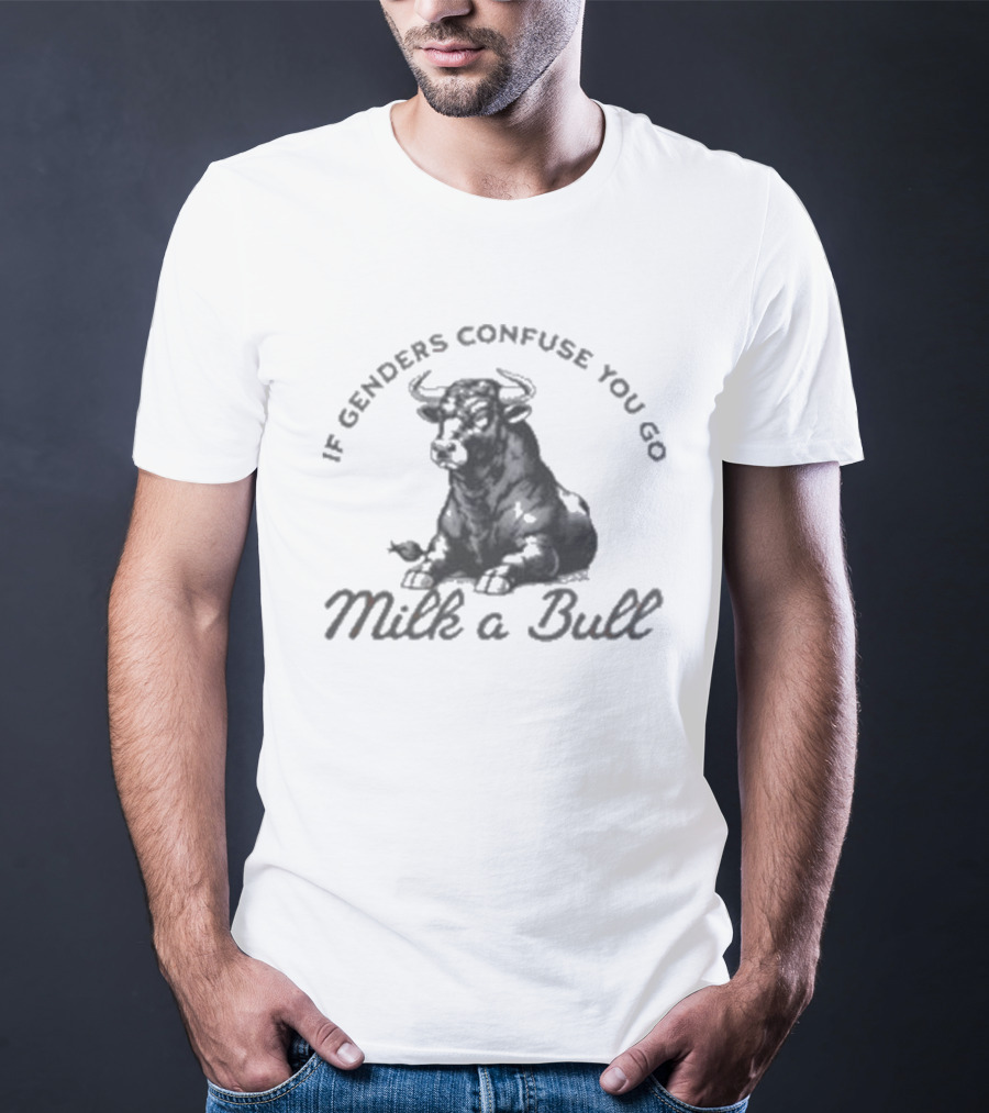If Genders Confuse You Go Milk A Bull 2025 T-Shirt