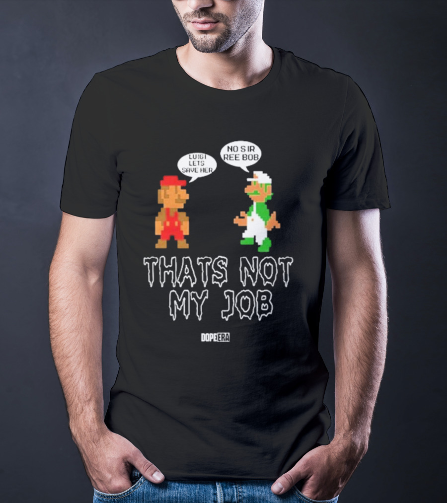 Dope Era Luigi Lets Save Her No Sir Re Bob That's Not My Job T-Shirt