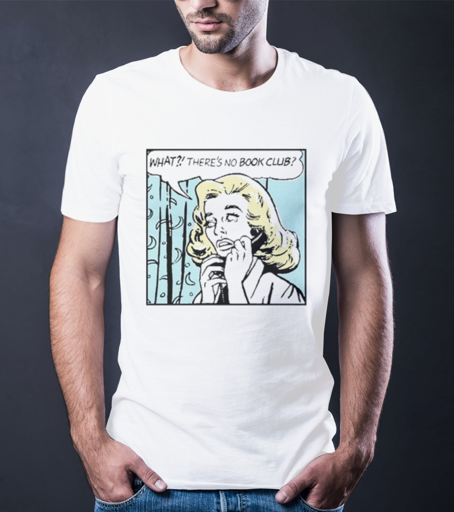 What? There's No Book Club? T-Shirt