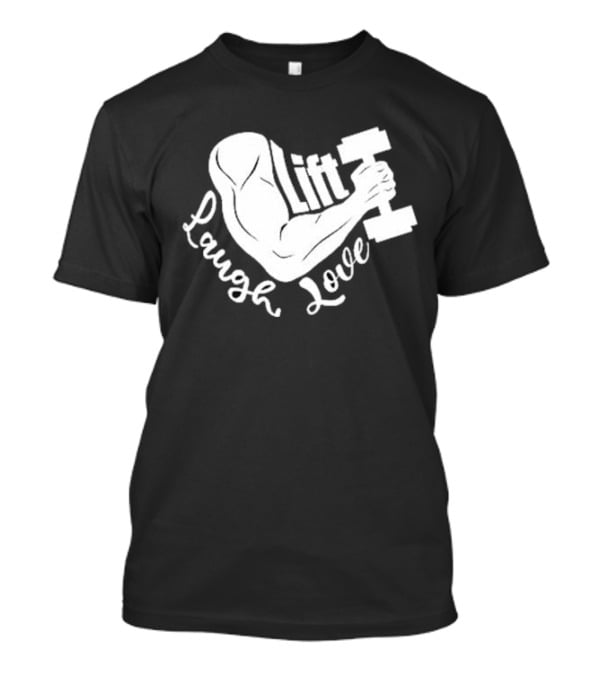 Lift Laugh Love Muscle Flex Dumbbell Arm Strength T-Shirt