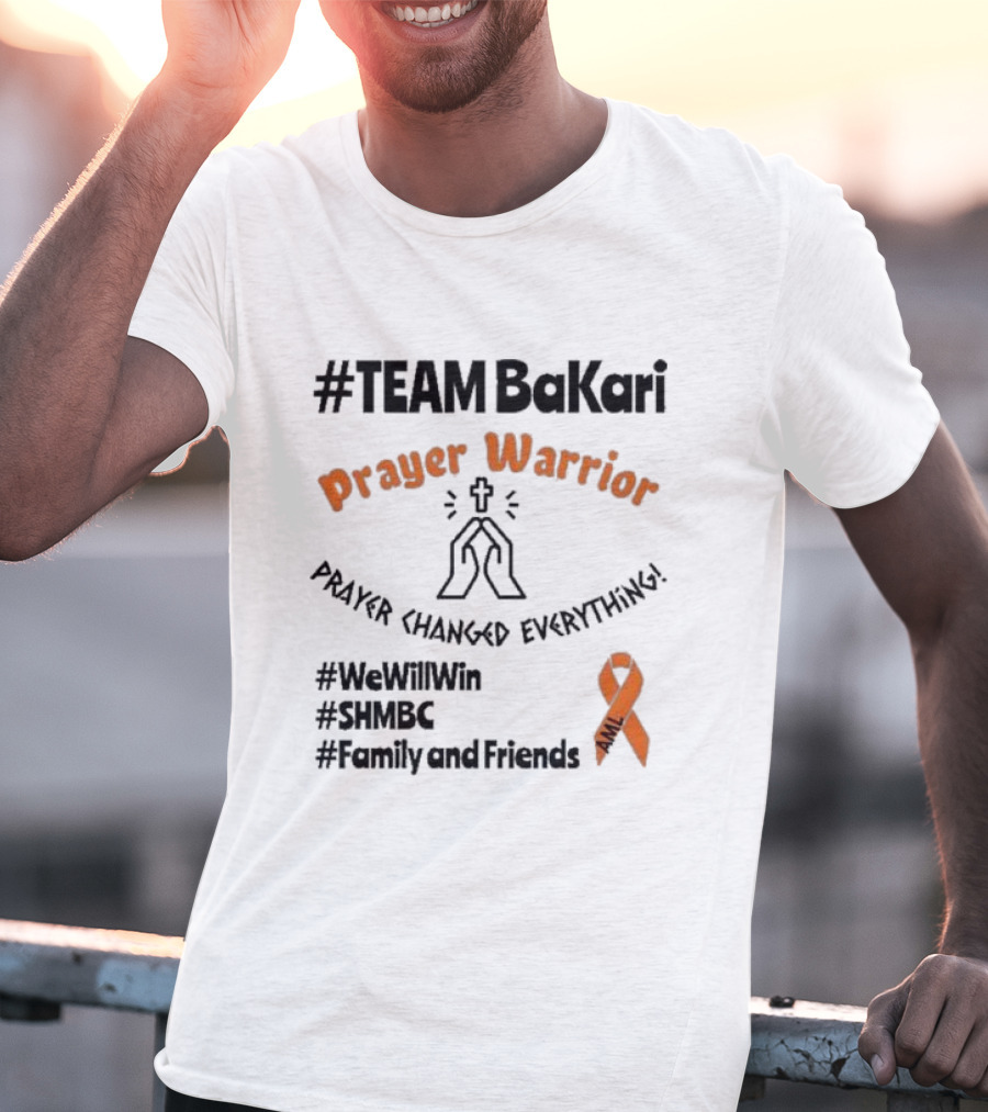 TEAM Bakari Prayer Warrior AML Prayer Changed Everything We Will Win SHMBC Family And Friends T-Shirt