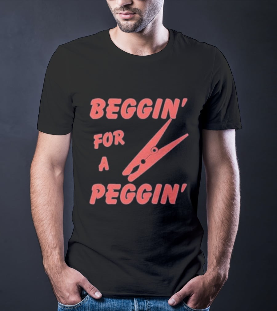 Beggin’ For A Peggin’ Clothespin Playful Wordplay T-Shirt