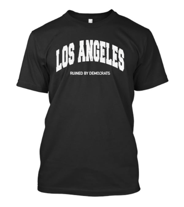 Los Angeles Ruined By Demccrats T-Shirt