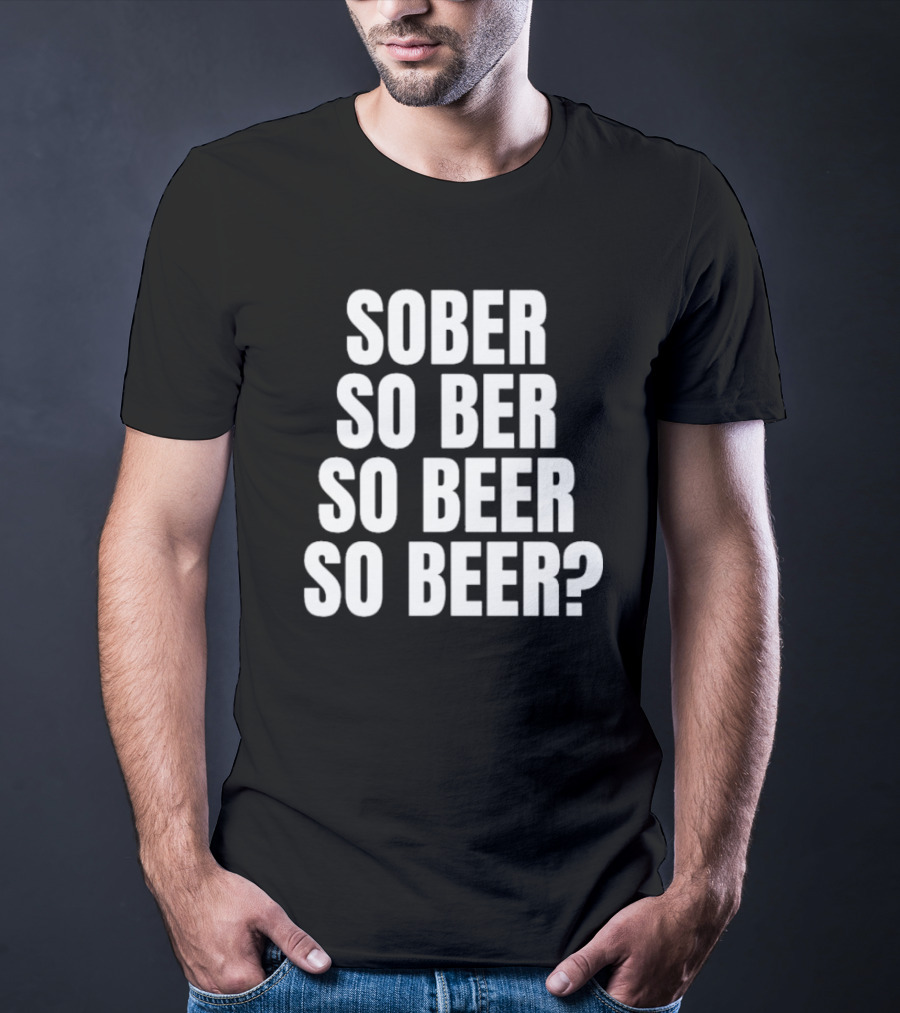 Sober So Ber So Beer So Beer Question Mark T-Shirt