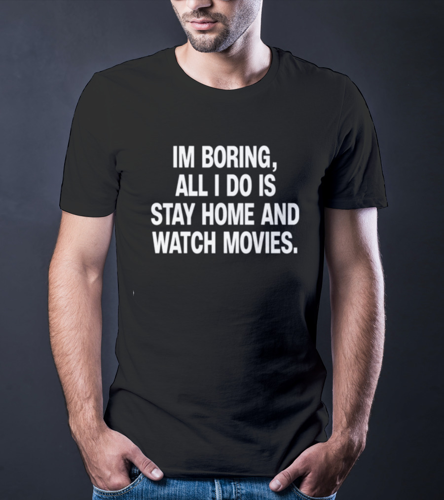 The Cinegogue Im Boring All I Do Is Stay Home And Movies T-Shirt