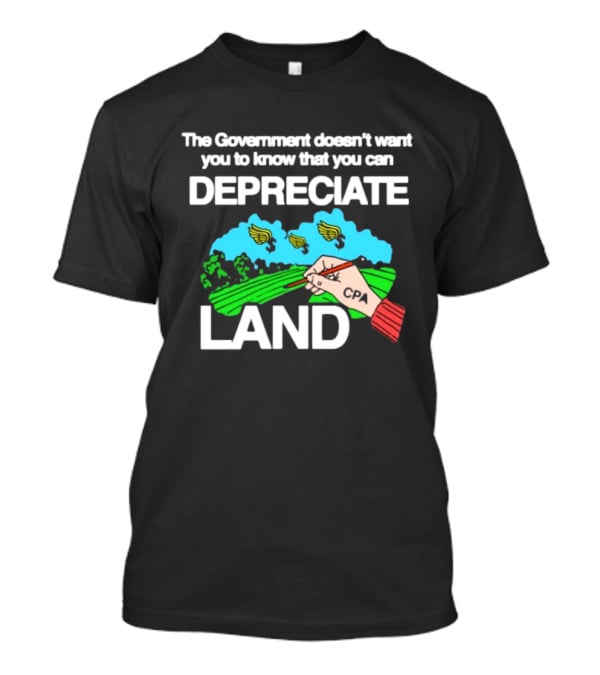The Government Doesn't Want You To Know You Can Depreciate Land Green Farm Fields Drawing T-Shirt