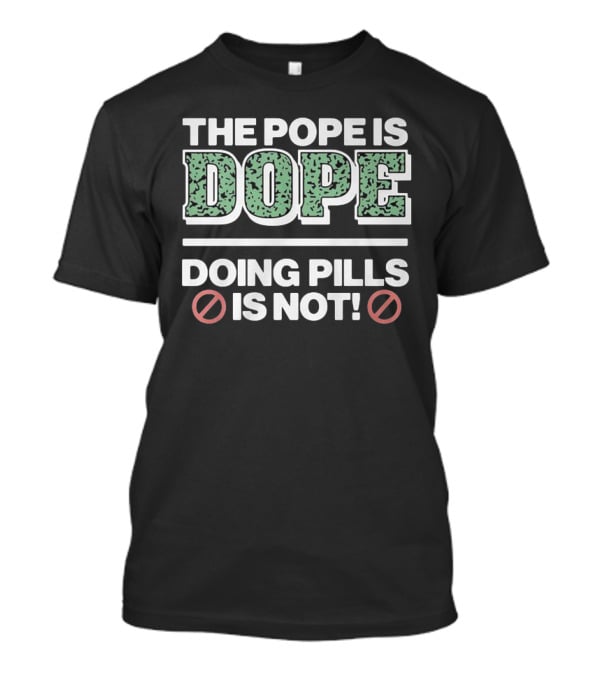 The Pope Is Dope Doing Pills Is Not T-Shirt