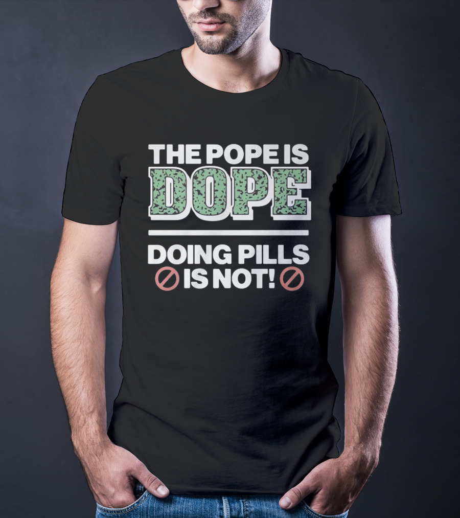 The Pope Is Dope Doing Pills Is Not T-Shirt