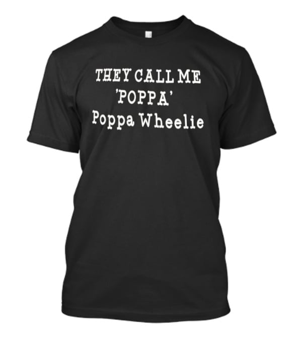 THEY CALL ME 'POPPA' Poppa Wheelie T-Shirt