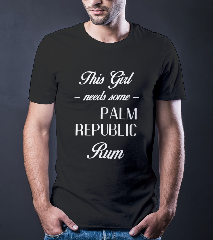 This Girl Needs Some Palm Republic Rum T-Shirt