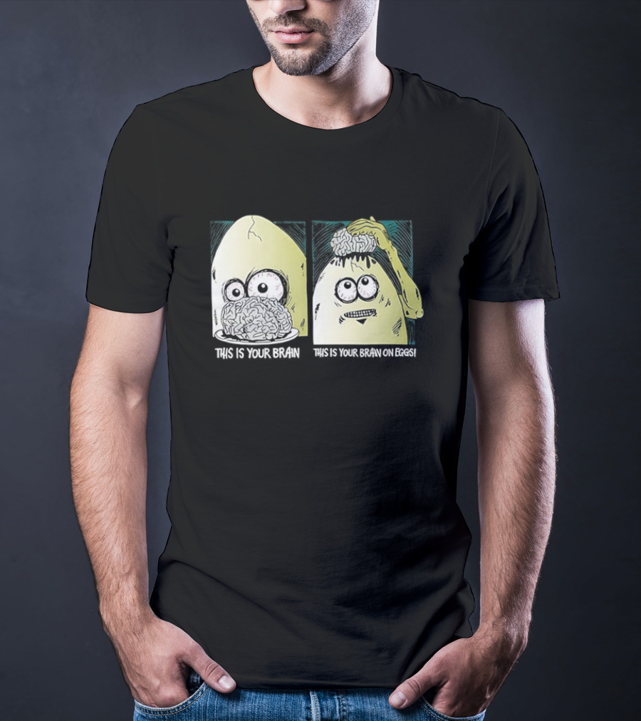 This Is Your Brain This Is Your Brain On Eggs Fried Egg Head Illustration T-Shirt