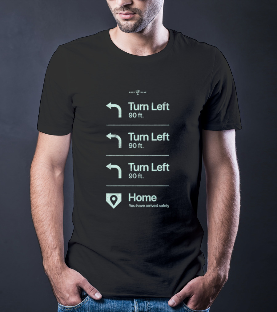 Turn Left 90 Ft You Have Arrived Safely Home T-Shirt