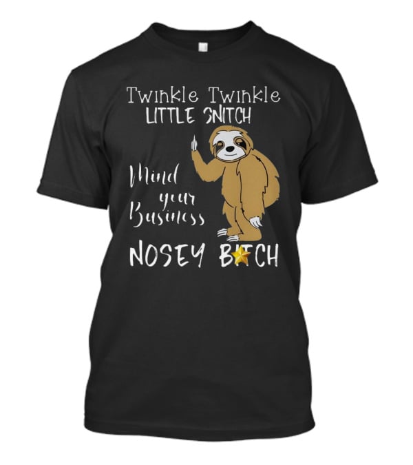 Twinkle Twinkle Little Snitch Mind Your Business Nosey Bitch Sloth T-Shirt